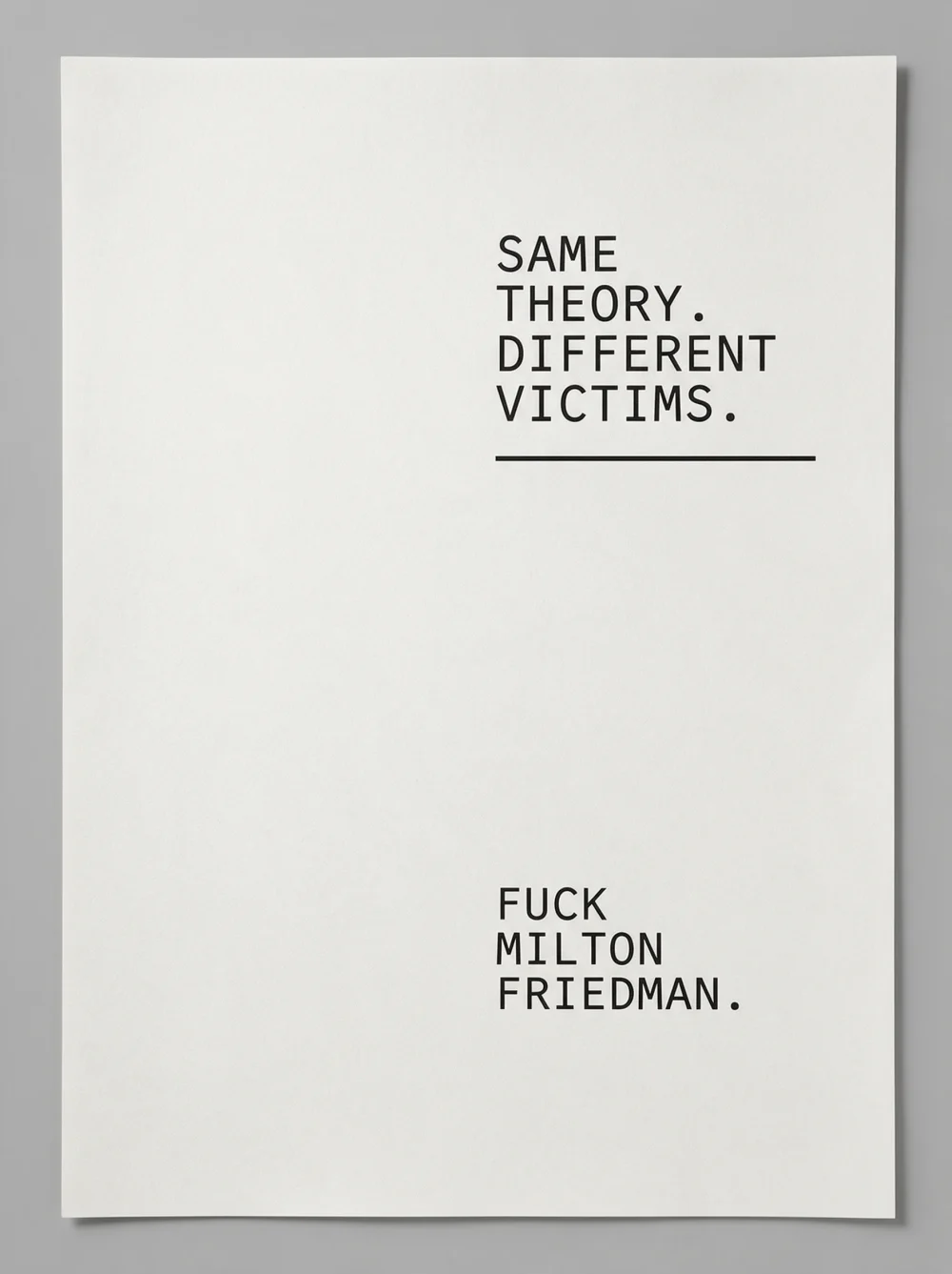 Print (Text) — SAME THEORY. DIFFERENT VICTIMS. FUCK MILTON FRIEDMAN