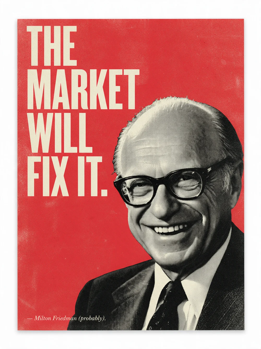 Print — THE MARKET WILL FIX IT. — Milton Friedman